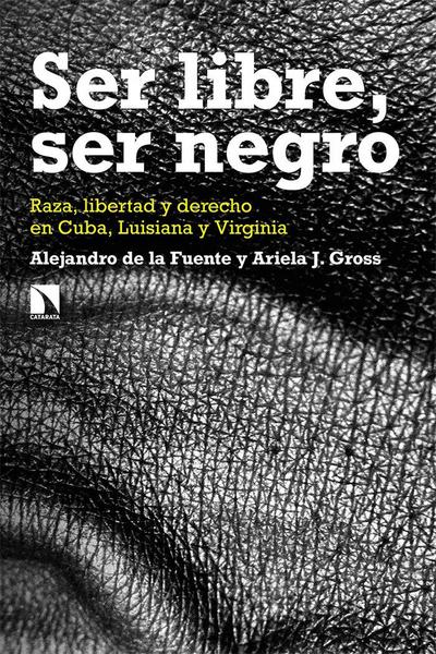 Ser libre, ser negro : raza, libertad y derecho en Cuba, Luisiana y Virginia