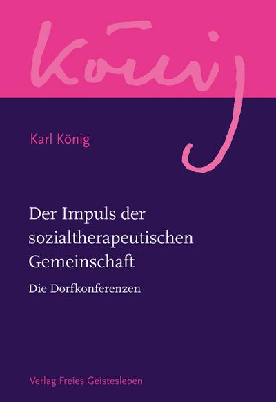 Der Impuls der sozialtherapeutischen Gemeinschaft: Die Dorfkonferenzen (Karl König Werkausgabe)