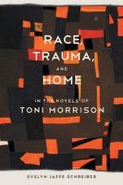 Race, Trauma, and Home in the Novels of Toni Morrison