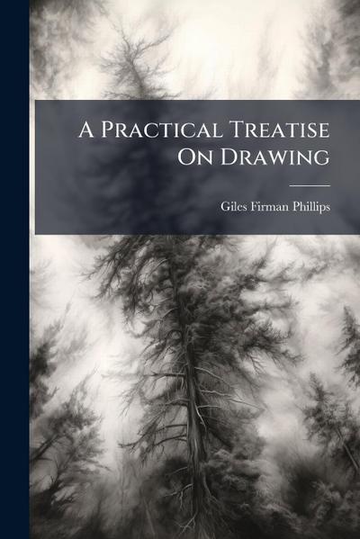 A Practical Treatise On Drawing