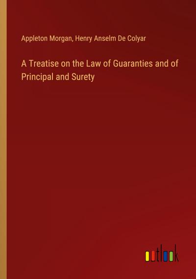 A Treatise on the Law of Guaranties and of Principal and Surety