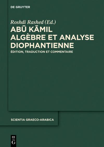 Abu Kamil: Algèbre et analyse diophantienne. Édition, traduction et commentaire (Scientia Graeco-Arabica, Band 9)