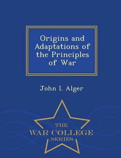 Origins and Adaptations of the Principles of War - War College Series