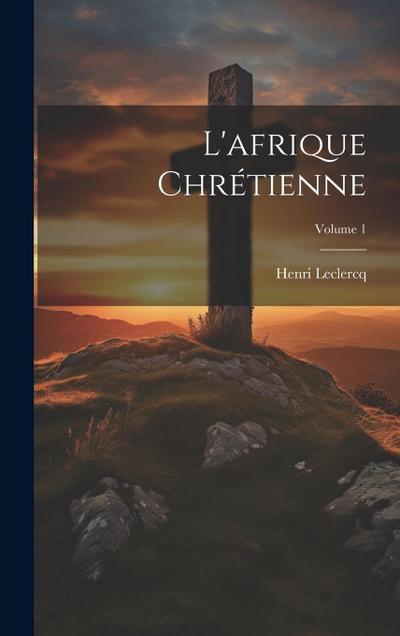 L’afrique Chrétienne; Volume 1