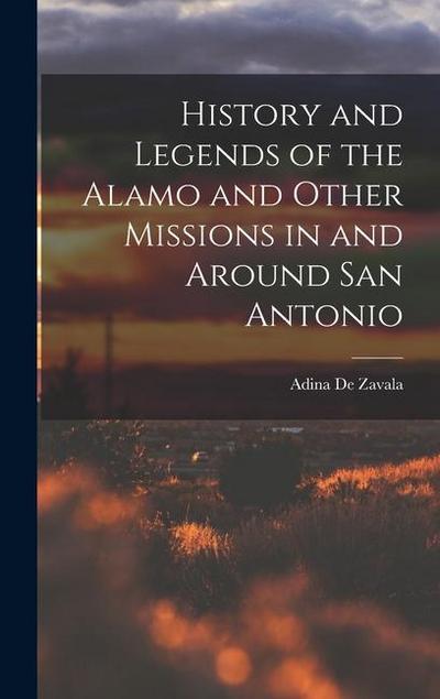 History and Legends of the Alamo and Other Missions in and Around San Antonio