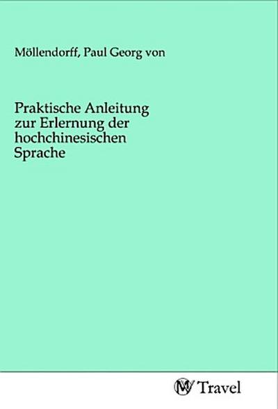 Praktische Anleitung zur Erlernung der hochchinesischen Sprache