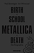 Birth School Metallica Death: Die Biographie