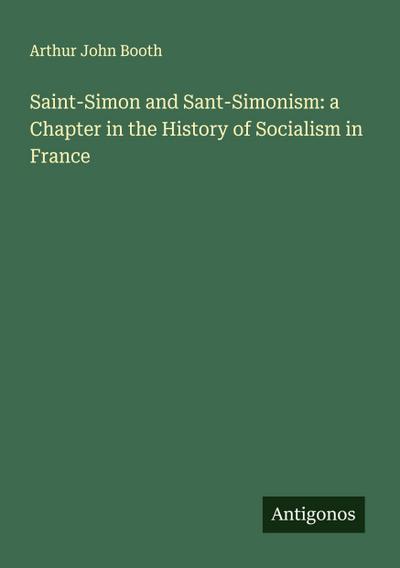 Saint-Simon and Sant-Simonism: a Chapter in the History of Socialism in France