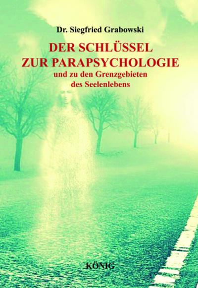Der Schlüssel zur Parapsychologie und zu den Grenzgebieten des Seelenlebens