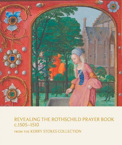 Revealing the Rothschild Prayer Book C. 1505-1510