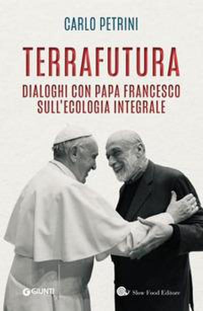 TerraFutura. Dialoghi con Papa Francesco sull’ecologia integrale