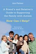 A Friend’s and Relative’s Guide to Supporting the Family with Autism