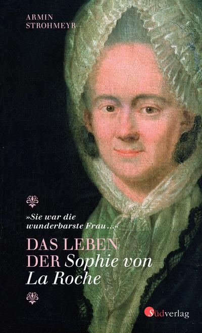 Das Leben der Sophie von La Roche - ’Sie war die wunderbarste Frau ...’