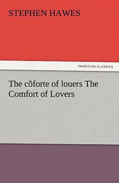 The cõforte of louers The Comfort of Lovers