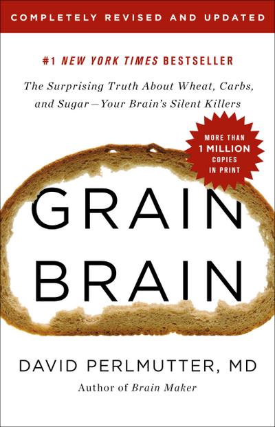 Grain Brain: The Surprising Truth about Wheat, Carbs, and Sugar--Your Brain’s Silent Killers