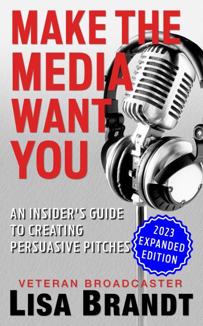 Make the Media Want You: An Insider’s Guide to Creating Persuasive Pitches