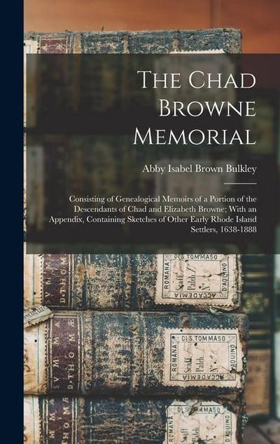 The Chad Browne Memorial: Consisting of Genealogical Memoirs of a Portion of the Descendants of Chad and Elizabeth Browne; With an Appendix, Con