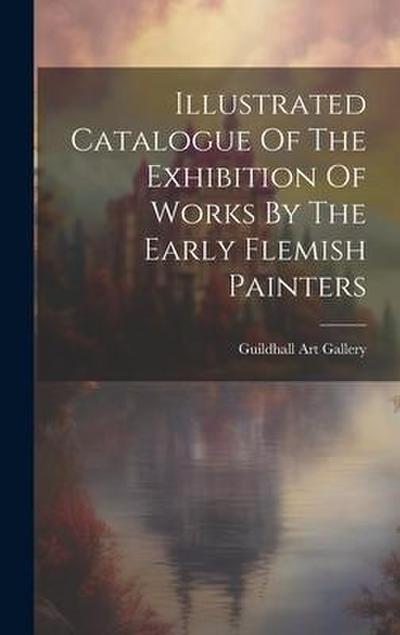 Illustrated Catalogue Of The Exhibition Of Works By The Early Flemish Painters