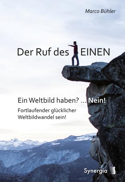 Der Ruf des EINEN: Ein Weltbild haben? ... Nein! Fortlaufender glücklicher Weltbildwandel sein!