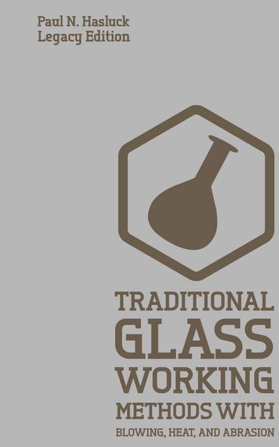 Traditional Glass Working Methods With Blowing, Heat, And Abrasion (Legacy Edition)