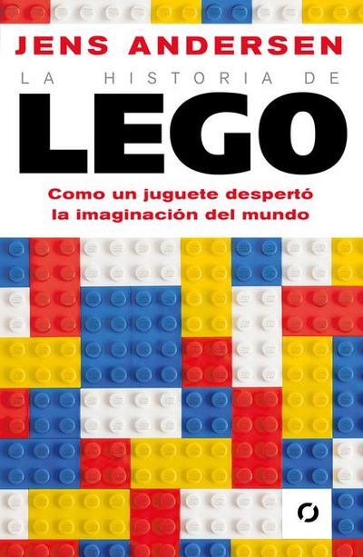La Historia de Lego. Como Un Juguete Despertó La Imaginación del Mundo / The Lego Story: How a Little Toy Sparked the World’s Imagination