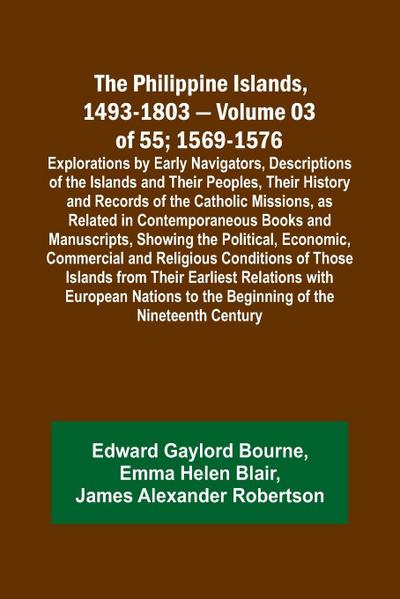 The Philippine Islands, 1493-1803 - Volume 03 of 55; 1569-1576; Explorations by Early Navigators, Descriptions of the Islands and Their Peoples, Their History and Records of the Catholic Missions, as Related in Contemporaneous Books and Manuscripts, Showi