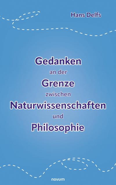 Gedanken an der Grenze zwischen Naturwissenschaften und Philosophie