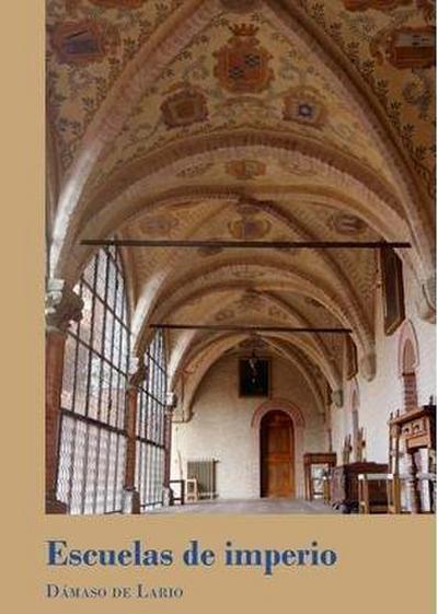 Escuelas de imperio : la formación de una élite en los colegios mayores, siglos XVI-XVII
