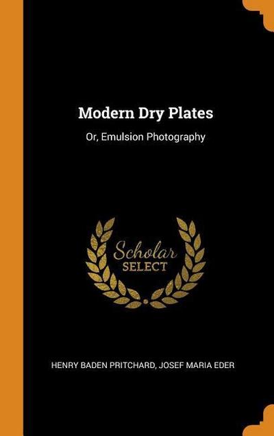 Modern Dry Plates: Or, Emulsion Photography