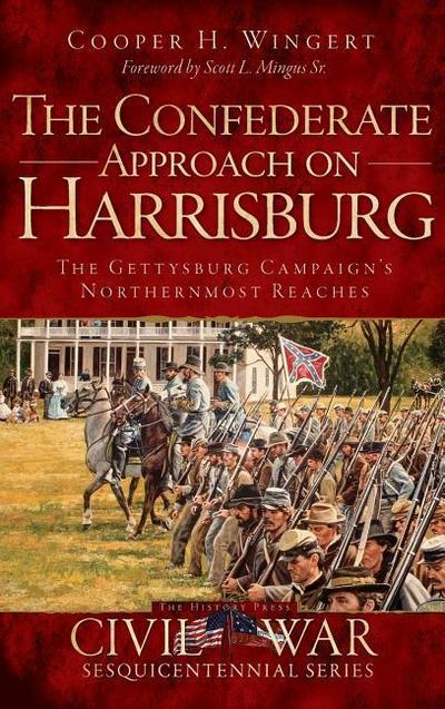 The Confederate Approach on Harrisburg: The Gettysburg Campaign’s Northernmost Reaches