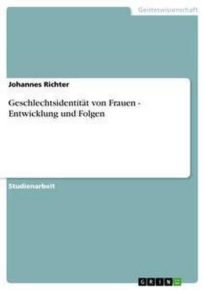 Geschlechtsidentität von Frauen - Entwicklung und Folgen - Johannes Richter