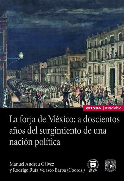 La forja de México : a doscientos años del surgimiento de una nación política