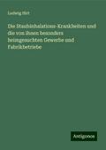 Die Staubinhalations-Krankheiten und die von ihnen besonders heimgesuchten Gewerbe und Fabrikbetriebe