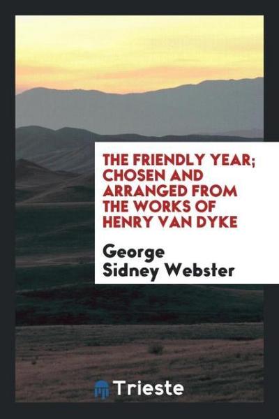 The friendly year; chosen and arranged from the works of Henry Van Dyke