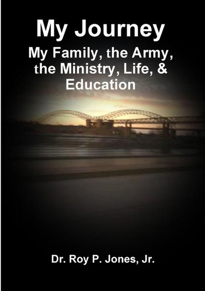 My Journey; My Family, The Army, The Ministry, Life, & Education