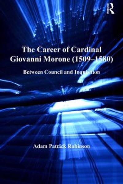 The Career of Cardinal Giovanni Morone (1509–1580)