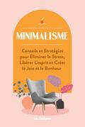 Minimalisme: Conseils et Stratégies pour Éliminer le Stress, Libérer L’esprit et Créer la Joie et le Bonheur