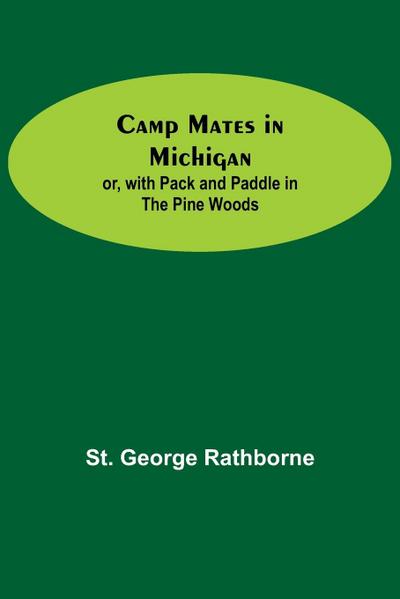 Camp Mates In Michigan; Or, With Pack And Paddle In The Pine Woods