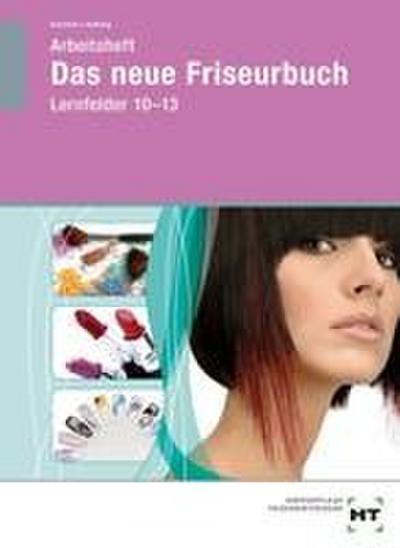 Das neue Friseurbuch: Arbeitsheft - Schülerausgabe · Lernfelder 10-13