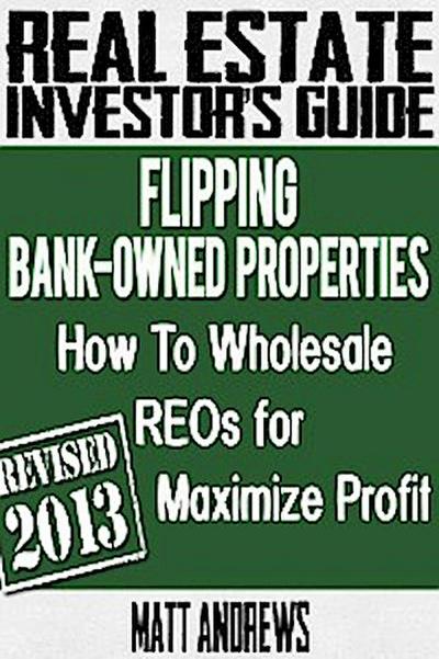 Real Estate Investor’s Guide to Flipping Bank-Owned Properties: How to Wholesale REOs for Maximum Profit