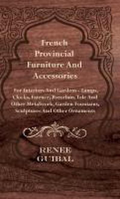 French Provincial - Furniture and Accessories - For Interiors and Gardens