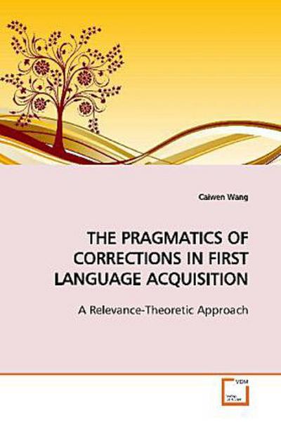 THE PRAGMATICS OF CORRECTIONS IN FIRST LANGUAGE  ACQUISITION