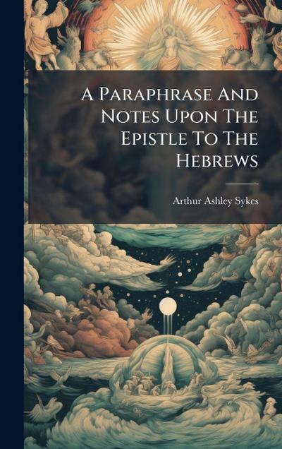 A Paraphrase And Notes Upon The Epistle To The Hebrews
