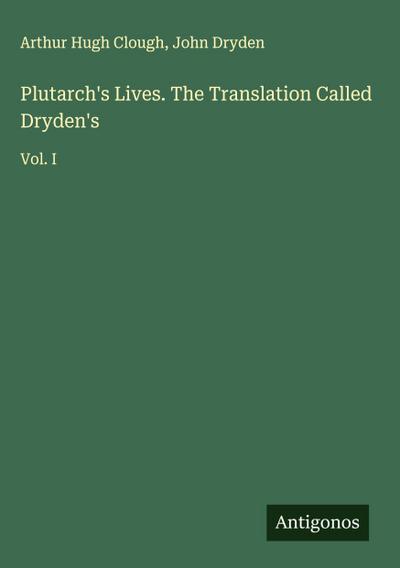 Plutarch’s Lives. The Translation Called Dryden’s