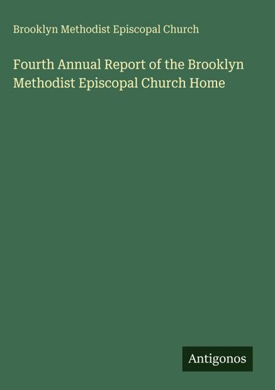 Fourth Annual Report of the Brooklyn Methodist Episcopal Church Home