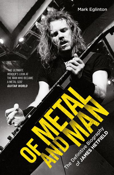 Of Metal and Man - The Definitive Biography of James Hetfield