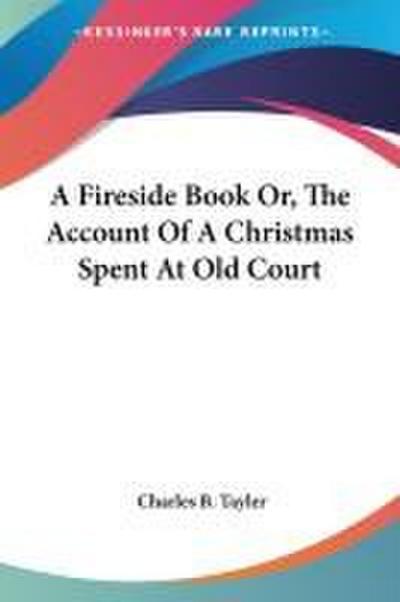 A Fireside Book Or, The Account Of A Christmas Spent At Old Court