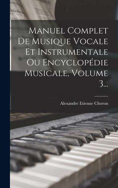 Manuel Complet De Musique Vocale Et Instrumentale Ou Encyclopédie Musicale, Volume 3...