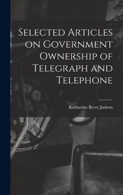 Selected Articles on Government Ownership of Telegraph and Telephone