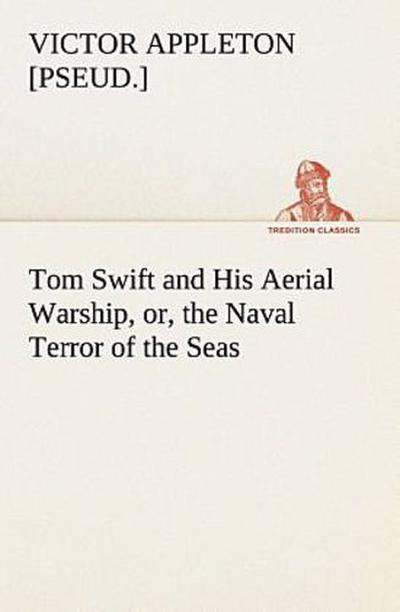 Tom Swift and His Aerial Warship, or, the Naval Terror of the Seas